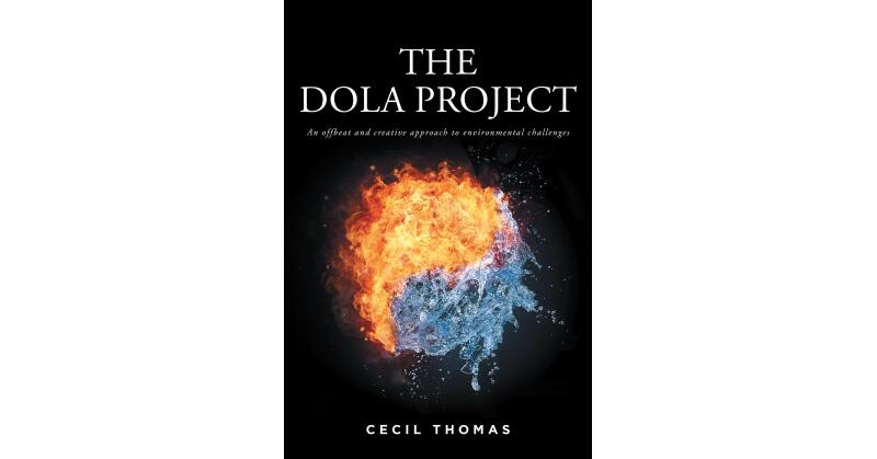 Cecil Thomas's New Book, "The Dola Project: An Offbeat and Creative Approach to Environmental Challenges," is a Fun Read About an Unconventional Group Changing the World - Vimarsana News