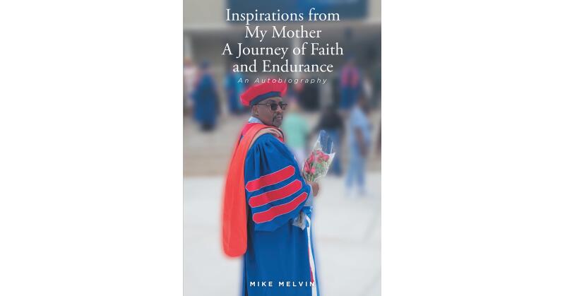 Mike Melvin's New Book, "Inspirations from My Mother," is a Faith-Based Memoir That Centers Around the Author's Pursuit of His Dreams That His Mother Helped to Cultivate - Vimarsana News