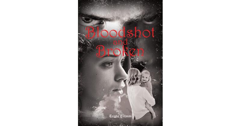 Trisha Tillman's New Book, "Bloodshot and Broken," is a Gripping Story That Centers Around a Young Woman That Must Discover Who She Was After Forgetting Her Entire Past - Vimarsana News