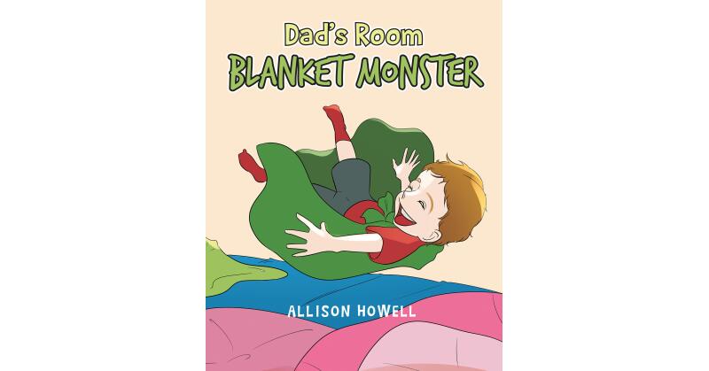 Allison Howell's New Book, "Dad's Room Blanket Monster," is a Charming Story of Two Children Who Go to Battle Against the Blanket Monster and Manage to Save the Day - Vimarsana News