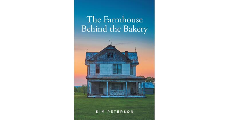 Kim Peterson's New Book, "The Farmhouse Behind the Bakery," Centers Around a Young Woman Named Melissa Who Experiences a Life Changing Summer of Romance and Adventure - Vimarsana News