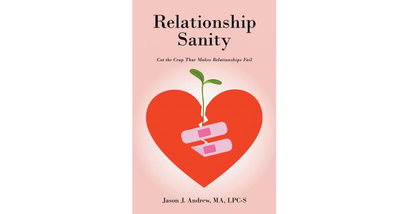 Author Jason J. Andrew, MA, LPC-S's New Book "Relationship Sanity: Cut the Crap That Makes Relationships Fail" Explores How to Reflect if One is Truly Ready for Marriage - Vimarsana News