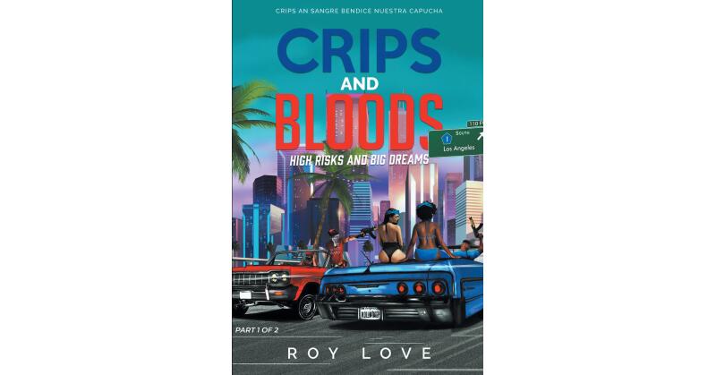 Author Roy M. Love's New Book, "Crips and Bloods: High Risk and Big Dreams: Part 1 of 2," Shares the True Stories of the Rise of These Two Notorious Groups - Vimarsana News