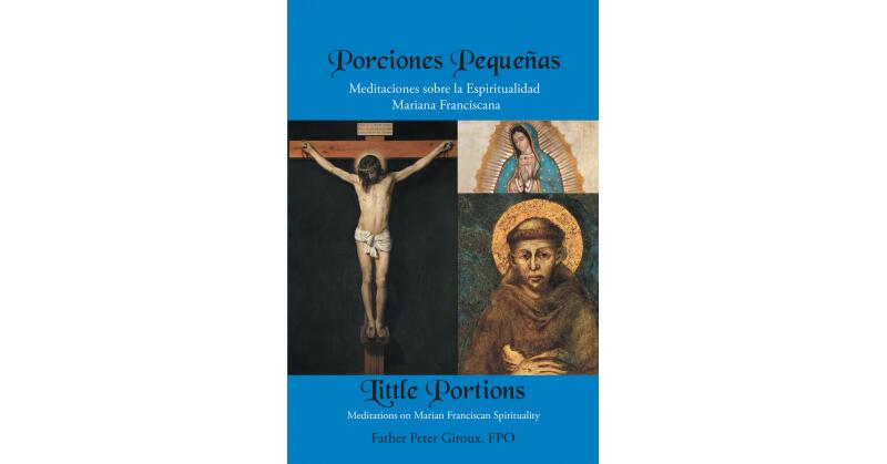 Father Peter Giroux, FPO's Newly Released "Little Portions: Meditations on Marian-Franciscan Spirituality" is a Bilingual Resource for Spiritual Nourishment - Vimarsana News