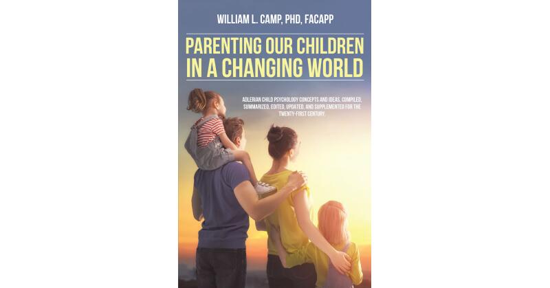 William L. Camp, PhD, FACAPP's Newly Released "Parenting Our Children in a Changing World" is a Scholarly Exploration of Modern Child-Raising Approaches - Vimarsana News