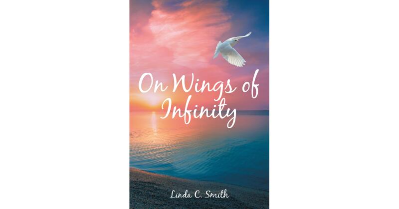 Linda C. Smith's Newly Released "On Wings of Infinity" is a Poignant Memoir That Examines the Authors Trials and Triumphs Leading to a Life of Determined Faith - Vimarsana News