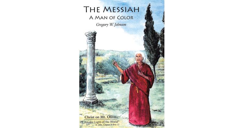 Gregory W. Johnson's Newly Released "The Messiah: A Man of Color" is a Thought-Provoking Discussion of Religion Born from Years of Personal Study - Vimarsana News