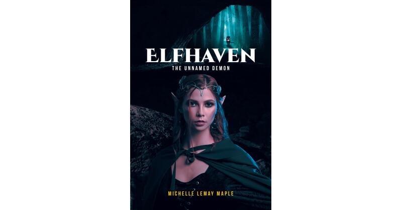 Michelle LeMay Maple's New Book, "Elfhaven: The Unnamed Demon," is a Thrilling Fantasy Novel About a Sinister Threat Looming Over a Mystical Community of Elves - Vimarsana News