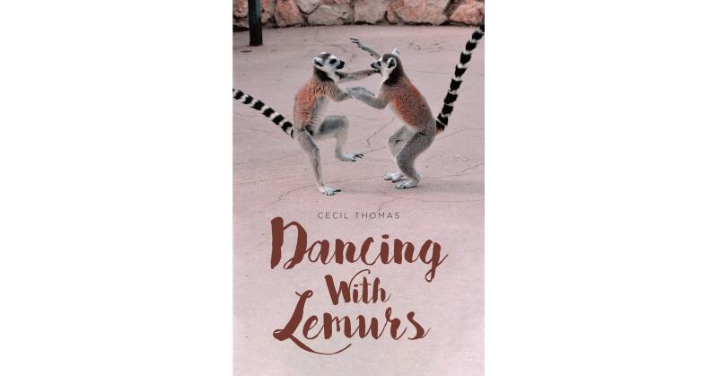 Cecil Thomas's New Book, "Dancing with Lemurs," Follows Three Close Friends Who Form a Family of Their Own Design and Help to Carry Each Other Through Life's Challenges - Vimarsana News