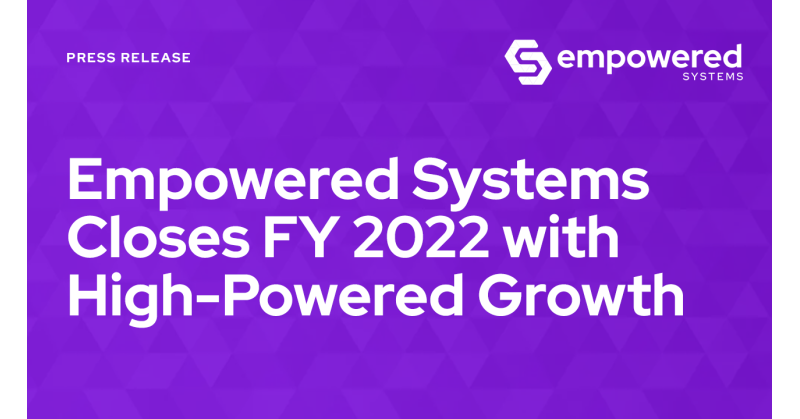 Empowered Systems Closes FY 2022 with High-Powered Growth - Vimarsana News