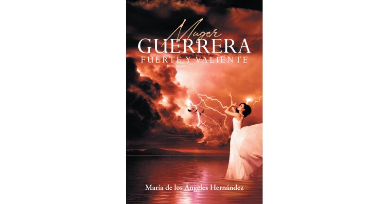 María de los Angeles Hernández's New Book, "Mujer Guerrera Fuerte Y Valiente," is an Empowering Read Created for Every Woman Out There - Vimarsana News