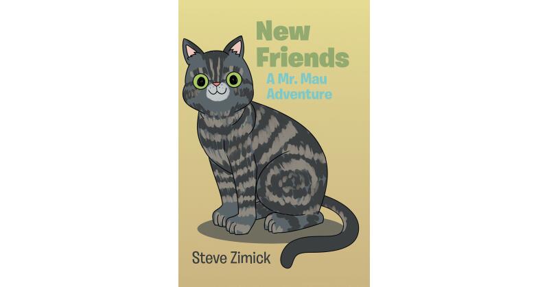 Steve Zimick's New Book, "New Friends: A Mr. Mau Adventure," is a Wholesome Children's Tale About a Sociable Tabby Cat Making the Acquaintance of His New Neighbors - Vimarsana News