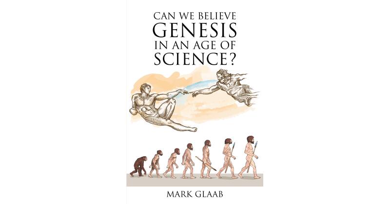 Mark Glaab's Newly Released "Can We Believe Genesis in an Age of Science?" is a Compelling Argument for the Infallibility of Biblical Truth - Vimarsana News