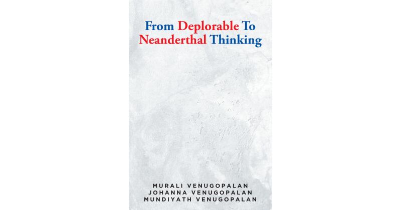 Murali, Johanna & Mundiyath Venugopalan's New Book, "From Deplorable to Neanderthal Thinking," Explores the Opposition President Trump Faced During His Term in Office - Vimarsana News