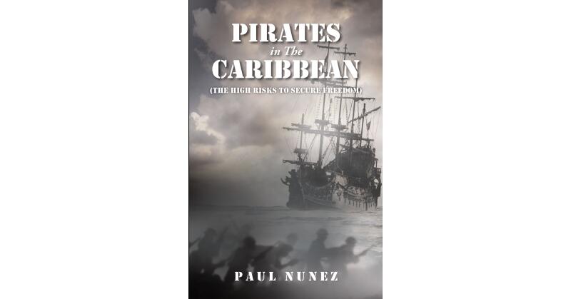Paul Nunez's Newly Released "Pirates in The Caribbean: (The High Risks to Secure Freedom)" is a Compelling Story of Life During the Transition to Castro's Rule - Vimarsana News