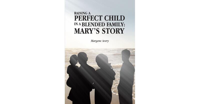 Margene Avery's Newly Released "Raising a Perfect Child in a Blended Family: Mary's Story" is a Compelling Fiction That Brings Readers Into Mary's Home - Vimarsana News