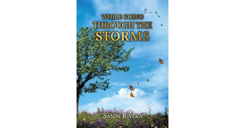 Sandy Rivera's Newly Released "While Going Through the Storms" is an Empowering Spiritual Memoir That Shares a Window Into the Heart of a Believer - Vimarsana News