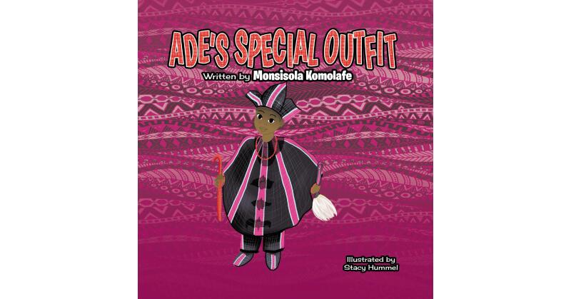 Dr. Monisola Komolafe's New Book, "Ade's Special Outfit," Centers Around a Young Boy Who is Gifted African Clothing by His Grandmother as a Present for His Birthday - Vimarsana News