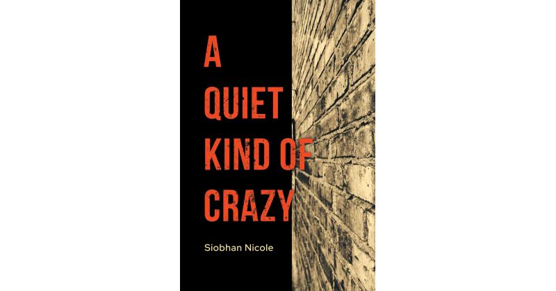 Author Siobhan Nicole's New Book, "A Quiet Kind of Crazy," is a Thought-Provoking Story Exploring the Anguish That Those Who Hide Their True Selves Are Forced to Endure - Vimarsana News