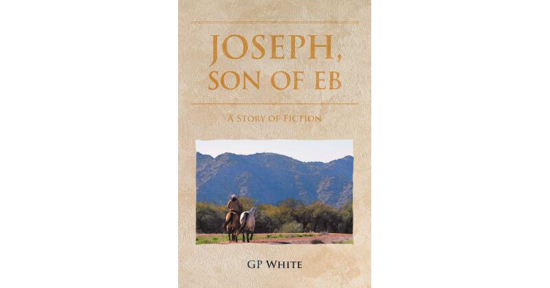 Author GP White's New Book, "Joseph, Son of Eb," is a Compelling Coming-of-Age Story That Follows Joseph Culpepper as He Finds His Way Amongst 1800s America - Vimarsana News
