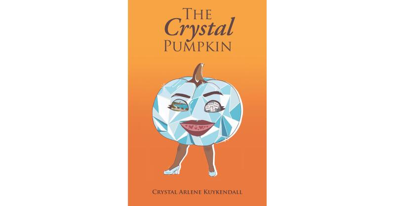 Author Crystal Arlene Kuykendall's New Book, "The Crystal Pumpkin" Explodes with Historical Developments and Personal Triumphs Born of Tragedies - Vimarsana News