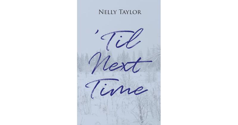 Author Nelly Taylor's New Book, "'Til Next Time," Follows a Young High School Student Who Must Convince His Best Friend to Seek Cancer Treatment or Grapple with Her Death - Vimarsana News