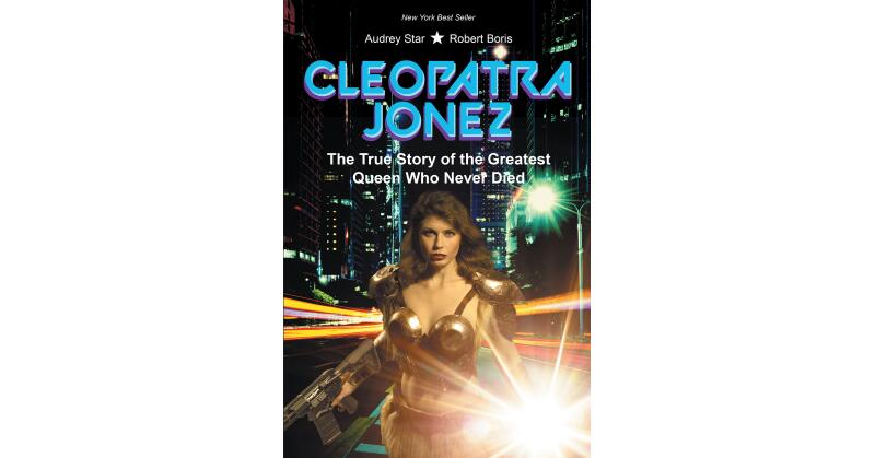 Authors Audrey Star and Robert Boris's New Book, "Cleopatra Jonez: The True Story of the Greatest Queen Who Never Died" Follows a Modern Woman from an Ancient World - Vimarsana News