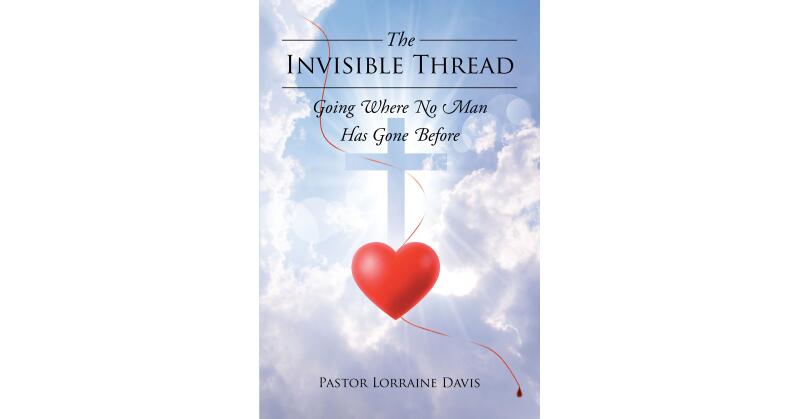 Pastor Lorraine Davis's Newly Released "The Invisible Thread: Going Where No Man Has Gone Before" is a Thoughtful Reflection on the Tie That Binds Us to God - Vimarsana News