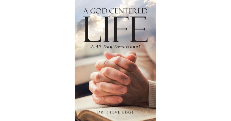 Dr. Steve Edge's Newly Released "A God-Centered Life: A 40-Day Devotional" is an Encouraging Message of Hope for All Who Seek God - Vimarsana News