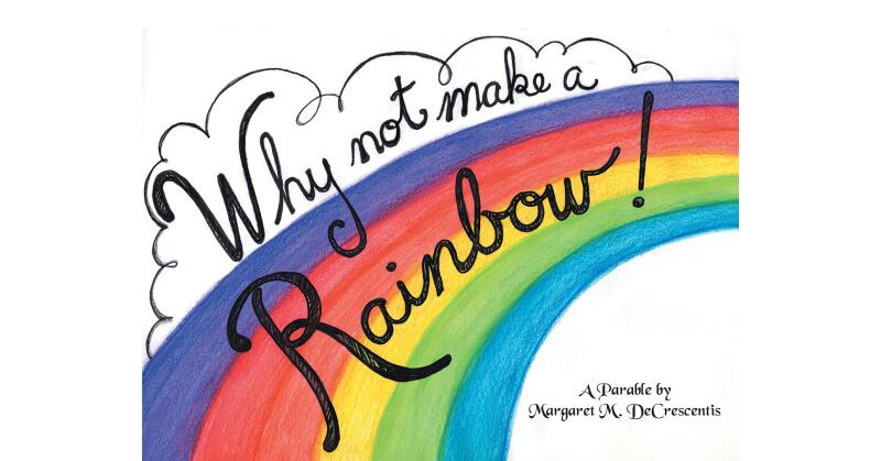 Margaret M. DeCrescentis's Newly Released "Why Not Make A Rainbow!" is a Delightful Celebration of What Makes Us Special - Vimarsana News