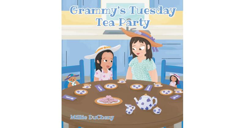 Author Millie DuCheny's New Book, "Grammy's Tuesday Tea Party," Tells the Tale of the Special Quality Time a Young Girl Shares with Her Grandma During a Tea Party - Vimarsana News