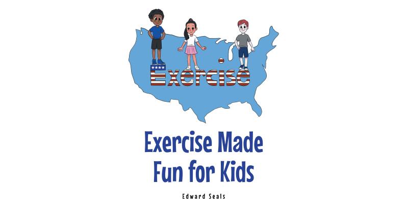 Author Edward Seals's New Book, "Exercise Made Fun for Kids," Follows Three Different Children Who All Learn How to Exercise and Stay Active from a Few Friendly Animals - Vimarsana News