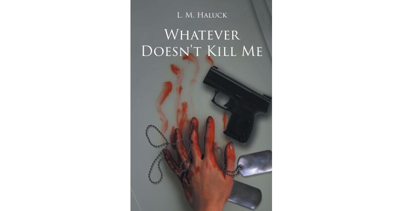 Author L.M. Haluck's New Book, "Whatever Doesn't Kill Me," Follows a Young Widow Who Must Unravel a Dark Secret After She Unknowingly Becomes the Subject of an Experiment - Vimarsana News