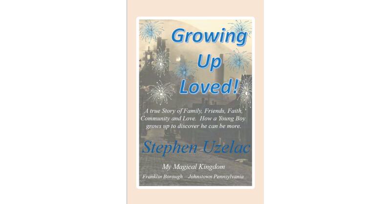 Stephen Uzelac's Newly Released "Growing Up Loved!" is a Touching Memoir That Examines the Need for Community and Human Connection - Vimarsana News