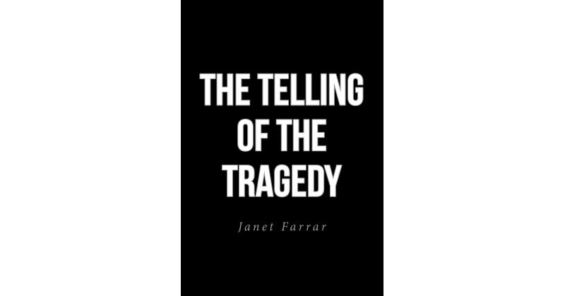 Janet Farrar's New Book "The Telling of the Tragedy" is a Quick Read with a Discussion on How Mankind Has Doomed Itself by Neglecting the One Thing It Needs for Survival - Vimarsana News