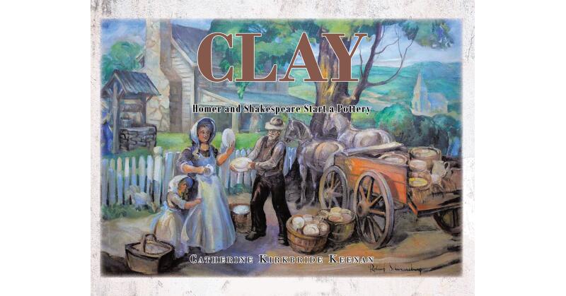 Catherine Kirkbride Keenan's New Book, "Clay: Homer and Shakespeare Start a Pottery," Follows Two Brothers Who Open Up One of the Biggest Potteries in the World - Vimarsana News