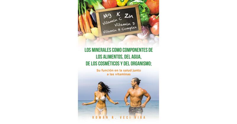 Román R. Veci Viga's "Los Minerales Como Componentes De Los Alimentos, Del Agua, De Los Cosméticos y Del Organismo" Shares the Role of Minerals and Vitamins in the Body - Vimarsana News
