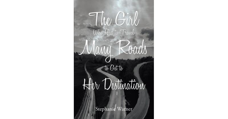 Stephanie Warner's Newly Released "The Girl Who Had to Travel Many Roads to Get to Her Destination" is a Thoughtful Message of Encouragement and God's Peace - Vimarsana News