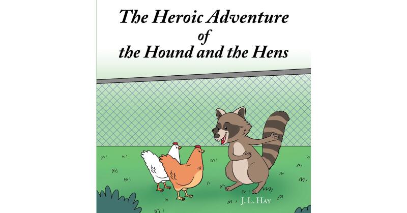 J. L. Hay's Newly Released "The Heroic Adventure of the Hound and the Hens" is a Delightful Adventure of Unexpected Dangers on the Farm - Vimarsana News