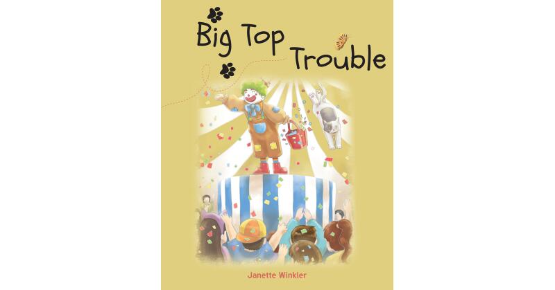 Author Janette Winkler's New Book, "Big Top Trouble," is an Adorable Story That Follows a Curious Cat as He Explores the Traveling Circus But Quickly Ends Up in Hot Water - Vimarsana News