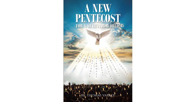 Br. Thomas Varkey's Newly Released "A New Pentecost for a Starving World" is a Clarion Call for a Reclamation of Faith and Life in Christ - Vimarsana News