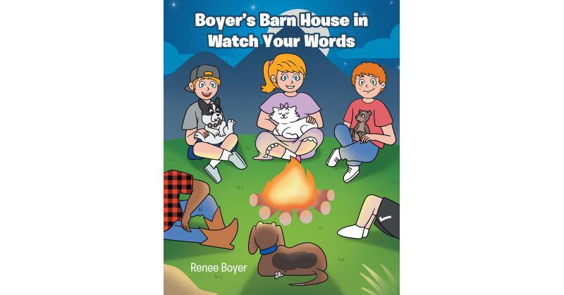 Renee Boyer's Newly Released "Boyer's Barn House in Watch Your Words" is a Helpful Teaching Tool for Helping to Learn the Power of One's Words and Actions - Vimarsana News