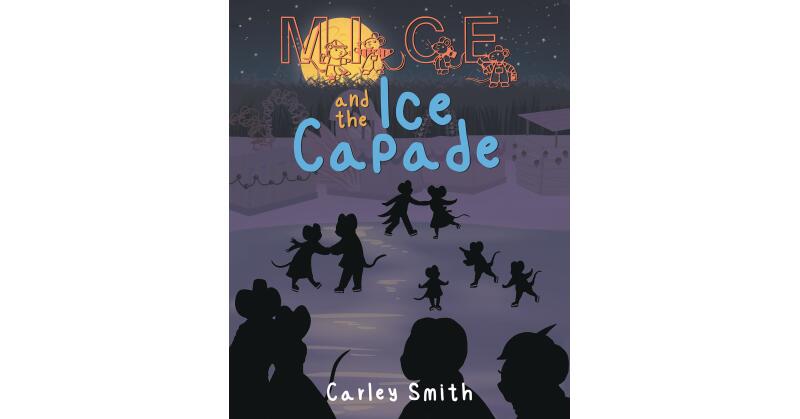 Author Carley Smith's New Book, "Mice and the Ice Capade," Follows a Family of Mice Finding Adventure and Simple Ways to Have Fun - Vimarsana News