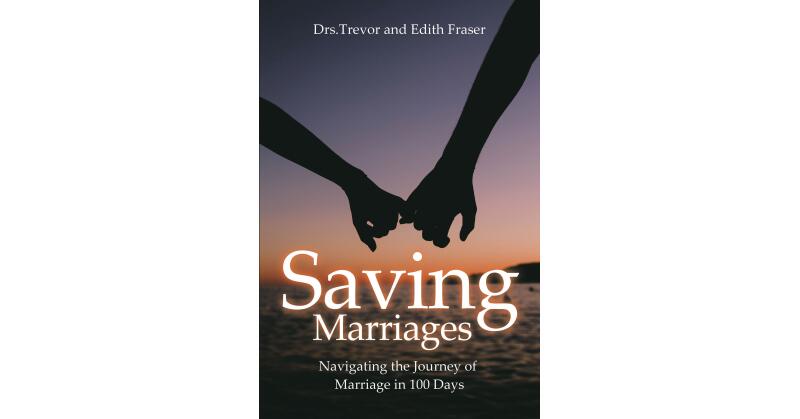 Authors Drs. Trevor and Edith Fraser's new book, "Saving Marriages: Navigating the Journey of Marriage in 100 Days," is Designed to Help Readers Transform Their Marriage - Vimarsana News