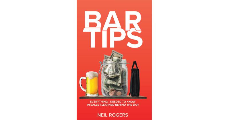 Author Neil Rogers's New Book, "Bar Tips: Everything I Needed to Know in Sales I Learned Behind the Bar," Explores the Business Skills the Author Gained from Bartending - Vimarsana News