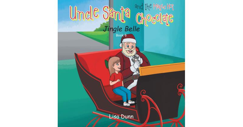 Author Lisa Dunn's New Book, "Uncle Santa and the Magic Hot Chocolate: Jingle Belle," Follows Uncle Santa as He Adds a New Member to His Household in the Form of a Kitty - Vimarsana News