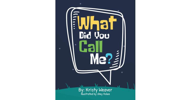 Kristy Weaver's New Book, "What Did You Call Me?" is a Series of Insults and Funny Names That Real Children Have Created; Come See Their Inventiveness - Vimarsana News