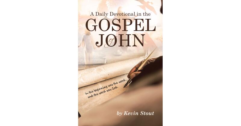 Author Kevin Stout's New Book, "A Daily Devotional in the Gospel of John," is a Year-Long Guided Study Designed to Walk Readers Through the Final Holy Gospel - Vimarsana News
