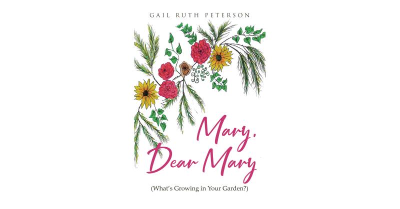 Author Gail Ruth Peterson's New Book, "Mary, Dear Mary (What's Growing in Your Garden?)," Explores Trusting in Prayer and One's Faith to Overcome Life's Obstacles - Vimarsana News