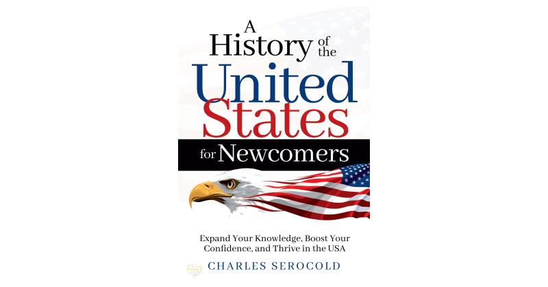 History in a Heartbeat Releases "A History of the United States for Newcomers" by Charles Serocold - a New Book to Help Newcomers Integrate Into the USA - Vimarsana News